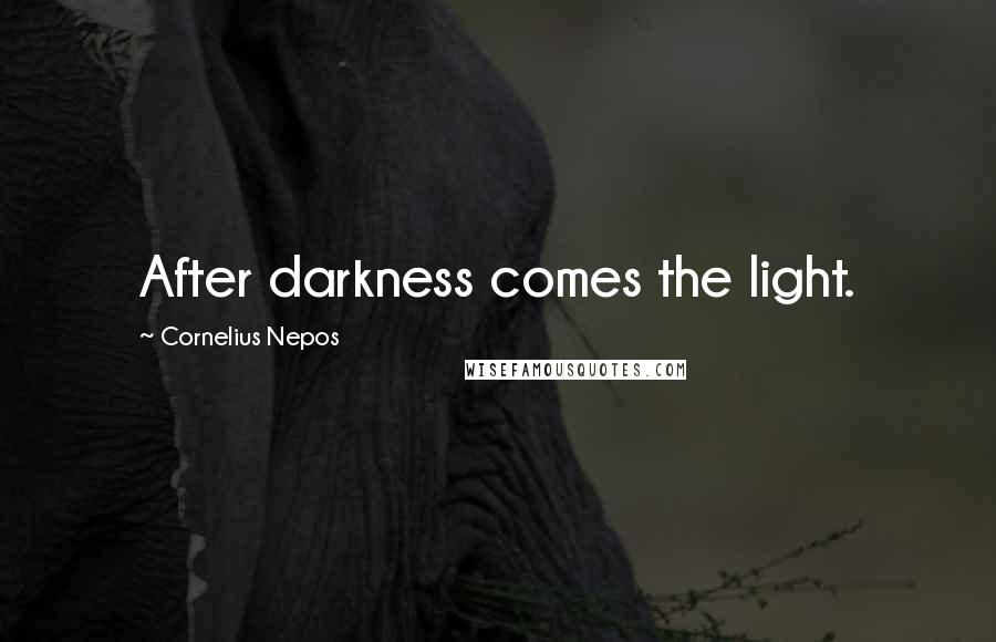 Cornelius Nepos Quotes: After darkness comes the light.