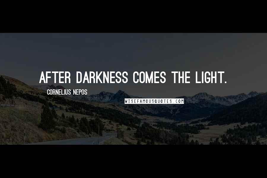 Cornelius Nepos Quotes: After darkness comes the light.