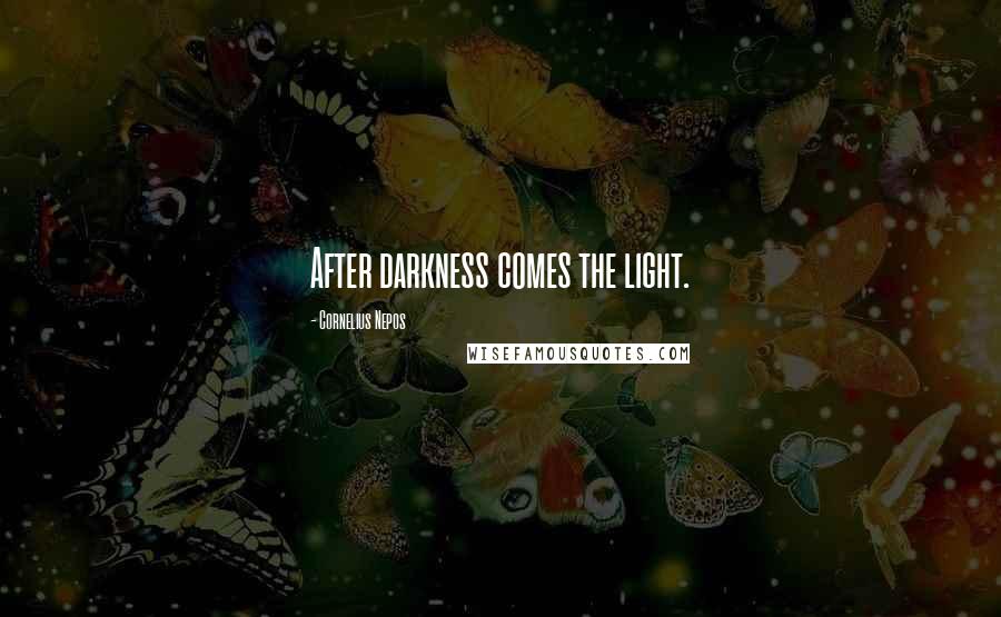 Cornelius Nepos Quotes: After darkness comes the light.