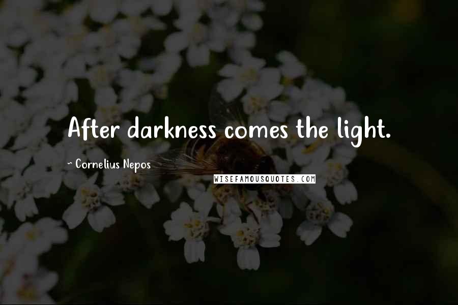 Cornelius Nepos Quotes: After darkness comes the light.