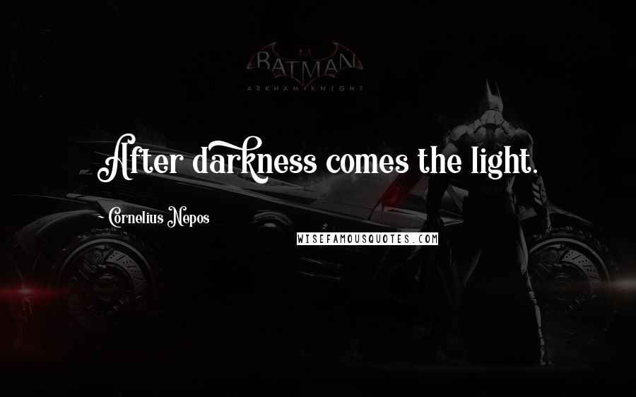 Cornelius Nepos Quotes: After darkness comes the light.