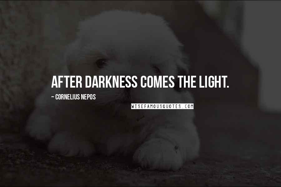 Cornelius Nepos Quotes: After darkness comes the light.