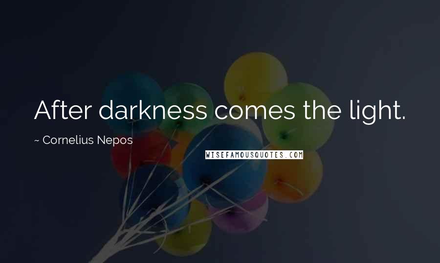 Cornelius Nepos Quotes: After darkness comes the light.