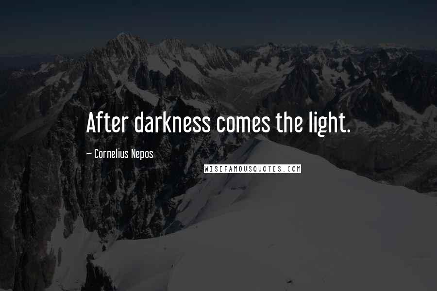 Cornelius Nepos Quotes: After darkness comes the light.