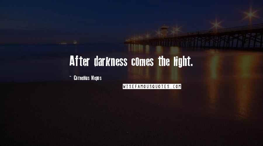 Cornelius Nepos Quotes: After darkness comes the light.