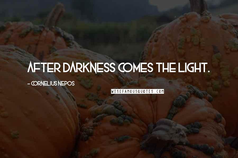 Cornelius Nepos Quotes: After darkness comes the light.