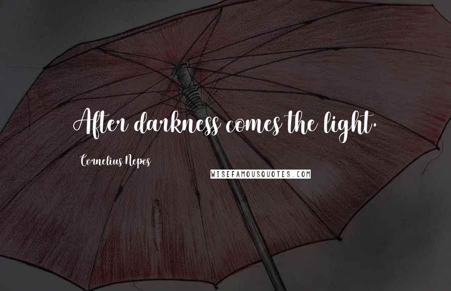 Cornelius Nepos Quotes: After darkness comes the light.