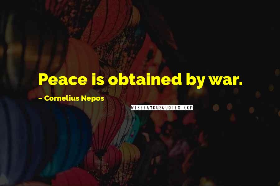 Cornelius Nepos Quotes: Peace is obtained by war.