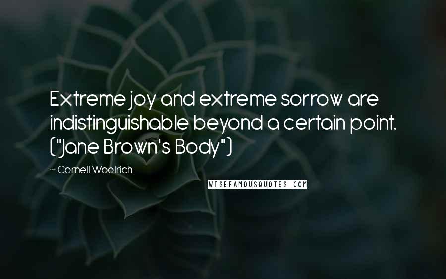 Cornell Woolrich Quotes: Extreme joy and extreme sorrow are indistinguishable beyond a certain point. ("Jane Brown's Body")