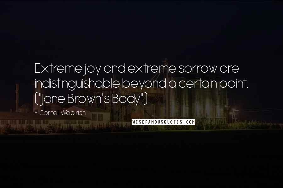 Cornell Woolrich Quotes: Extreme joy and extreme sorrow are indistinguishable beyond a certain point. ("Jane Brown's Body")