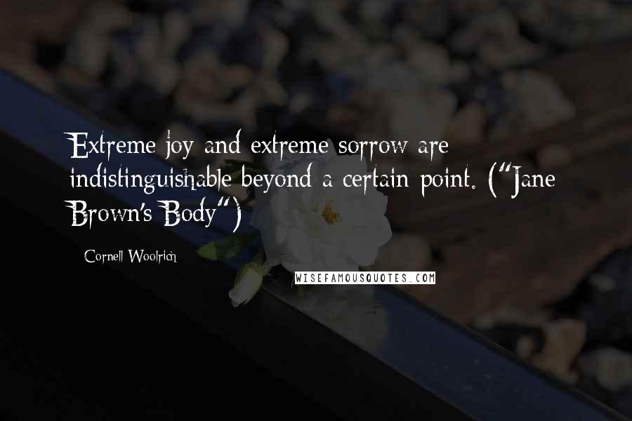 Cornell Woolrich Quotes: Extreme joy and extreme sorrow are indistinguishable beyond a certain point. ("Jane Brown's Body")