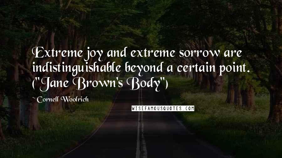 Cornell Woolrich Quotes: Extreme joy and extreme sorrow are indistinguishable beyond a certain point. ("Jane Brown's Body")