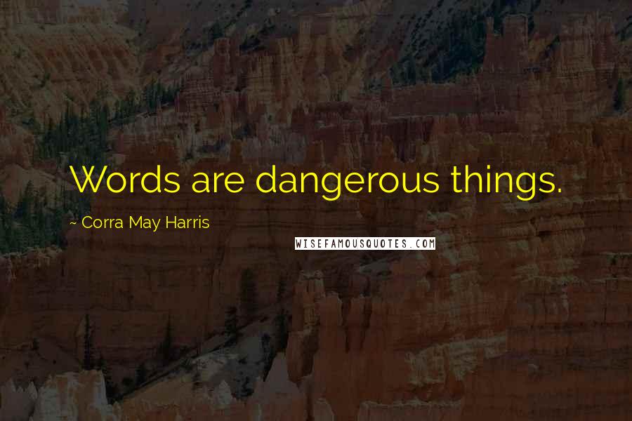 Corra May Harris Quotes: Words are dangerous things.