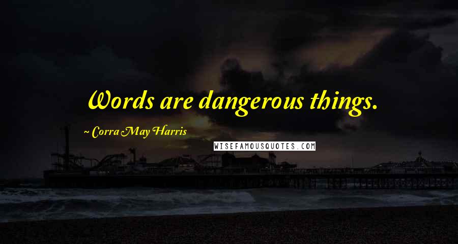 Corra May Harris Quotes: Words are dangerous things.