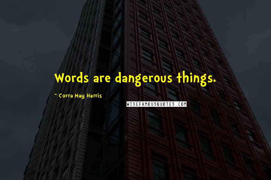 Corra May Harris Quotes: Words are dangerous things.