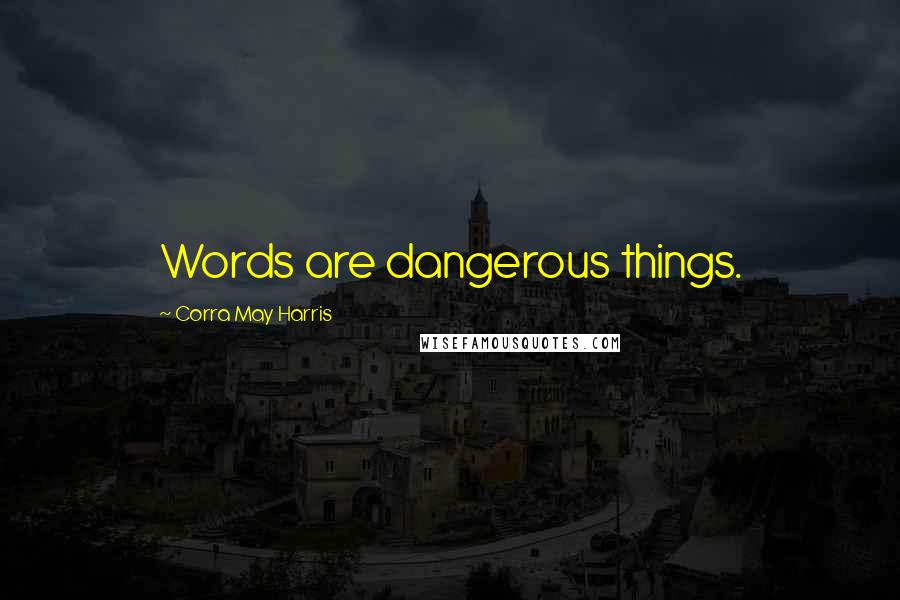 Corra May Harris Quotes: Words are dangerous things.