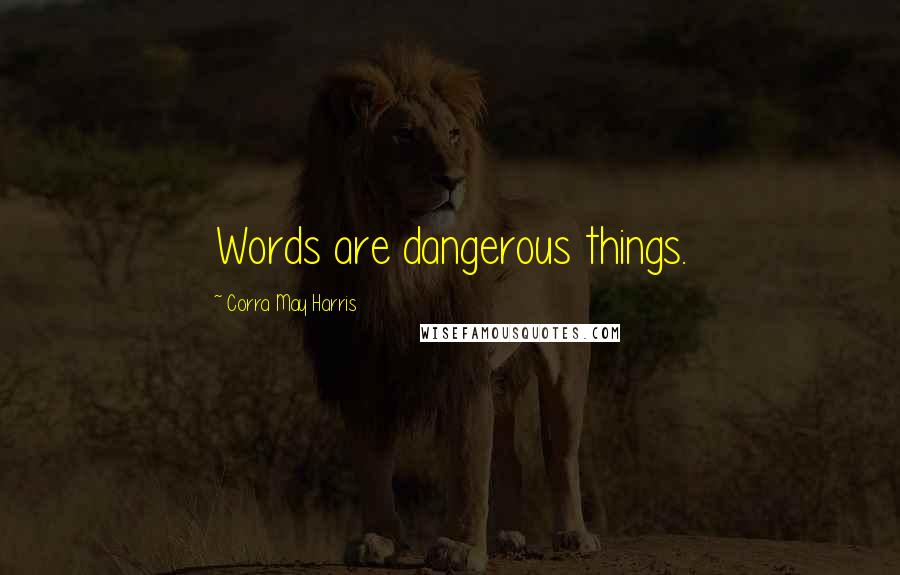 Corra May Harris Quotes: Words are dangerous things.