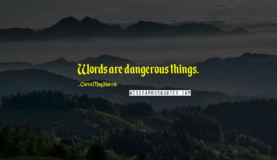 Corra May Harris Quotes: Words are dangerous things.