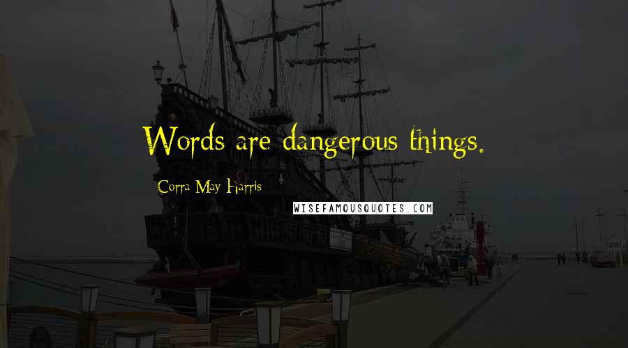 Corra May Harris Quotes: Words are dangerous things.