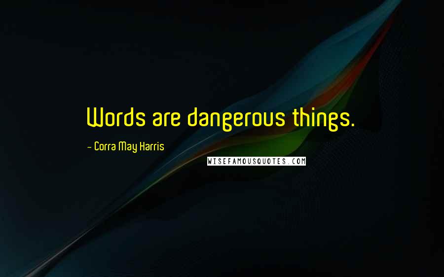 Corra May Harris Quotes: Words are dangerous things.