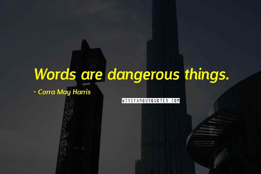 Corra May Harris Quotes: Words are dangerous things.