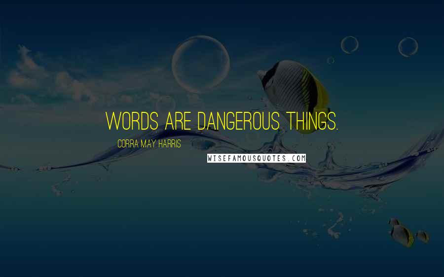 Corra May Harris Quotes: Words are dangerous things.