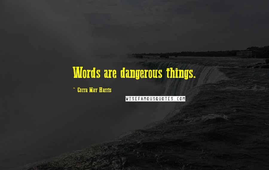 Corra May Harris Quotes: Words are dangerous things.