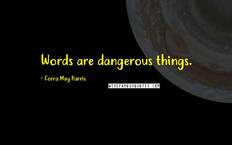 Corra May Harris Quotes: Words are dangerous things.