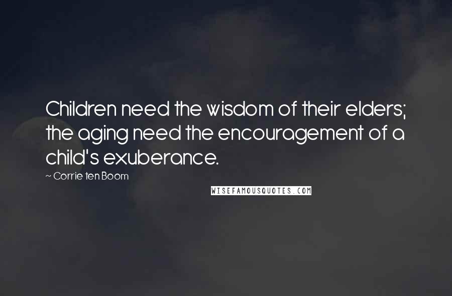 Corrie Ten Boom Quotes: Children need the wisdom of their elders; the aging need the encouragement of a child's exuberance.