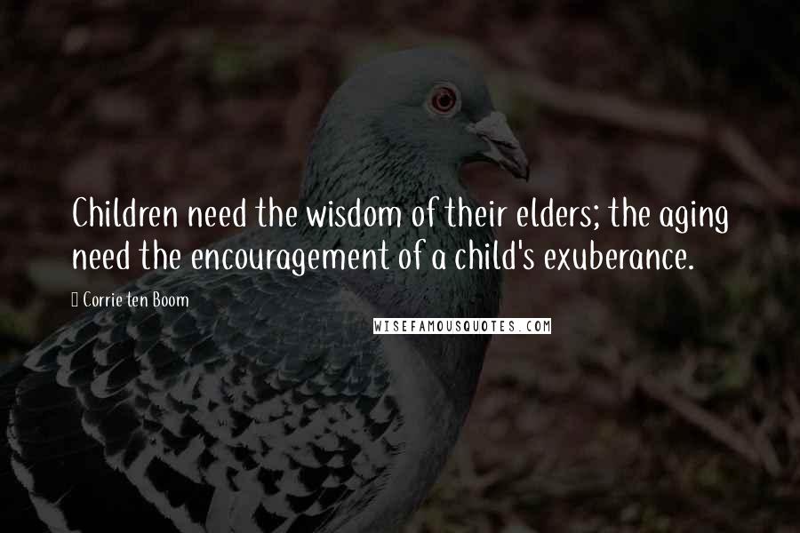 Corrie Ten Boom Quotes: Children need the wisdom of their elders; the aging need the encouragement of a child's exuberance.