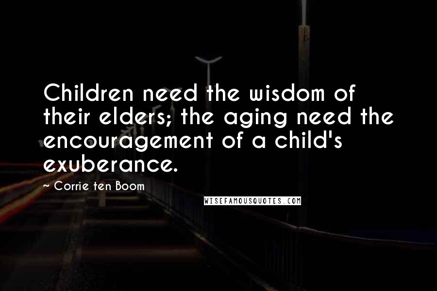 Corrie Ten Boom Quotes: Children need the wisdom of their elders; the aging need the encouragement of a child's exuberance.