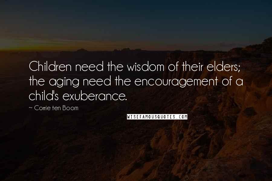 Corrie Ten Boom Quotes: Children need the wisdom of their elders; the aging need the encouragement of a child's exuberance.