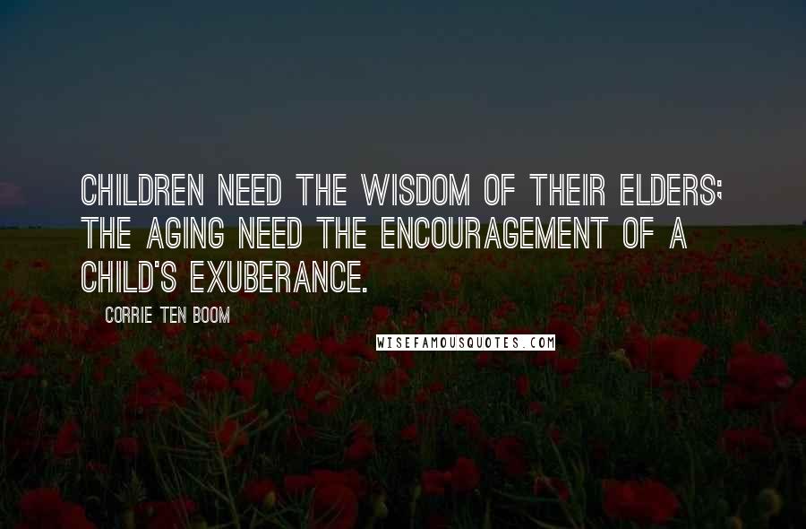 Corrie Ten Boom Quotes: Children need the wisdom of their elders; the aging need the encouragement of a child's exuberance.