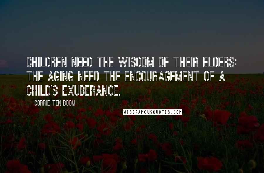 Corrie Ten Boom Quotes: Children need the wisdom of their elders; the aging need the encouragement of a child's exuberance.