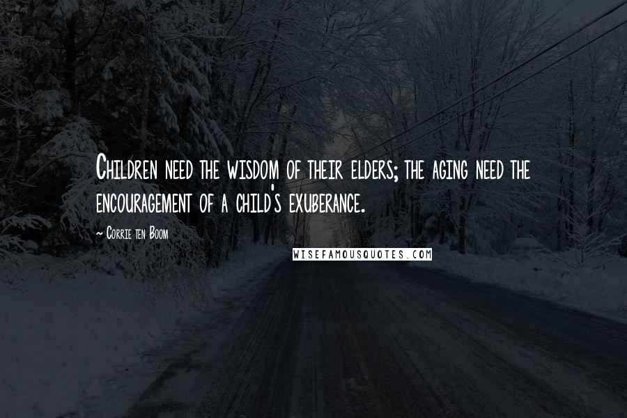 Corrie Ten Boom Quotes: Children need the wisdom of their elders; the aging need the encouragement of a child's exuberance.