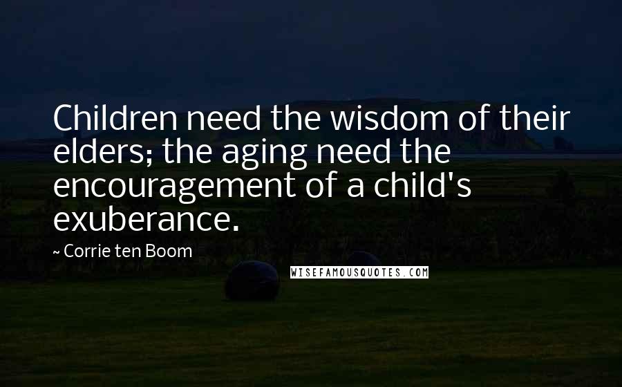 Corrie Ten Boom Quotes: Children need the wisdom of their elders; the aging need the encouragement of a child's exuberance.