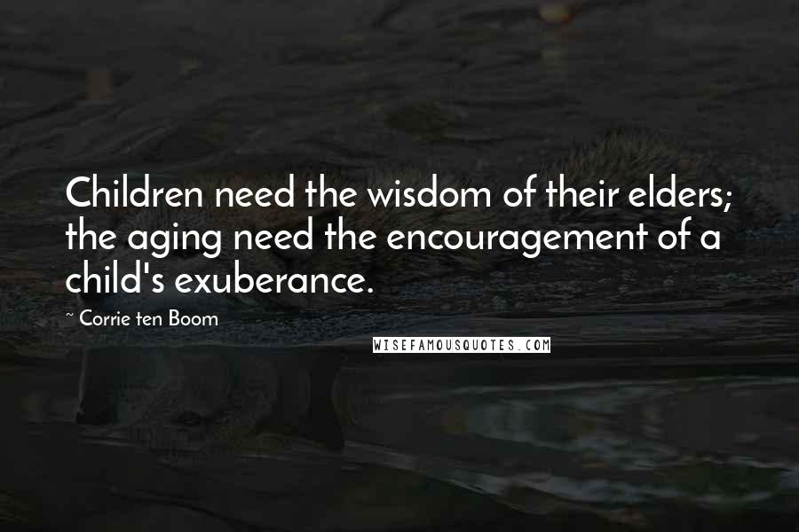 Corrie Ten Boom Quotes: Children need the wisdom of their elders; the aging need the encouragement of a child's exuberance.