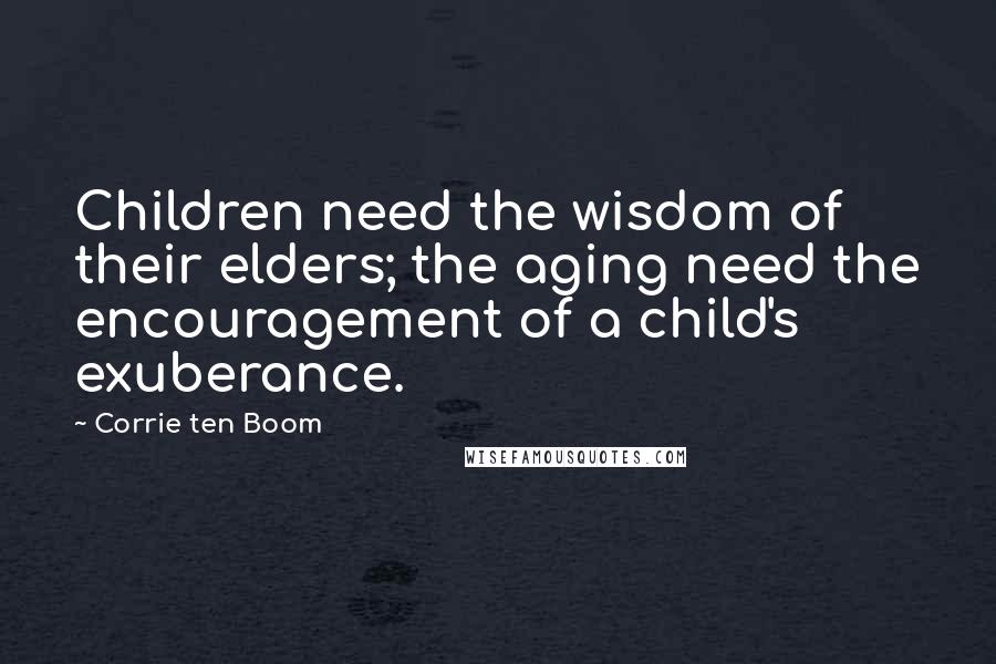 Corrie Ten Boom Quotes: Children need the wisdom of their elders; the aging need the encouragement of a child's exuberance.