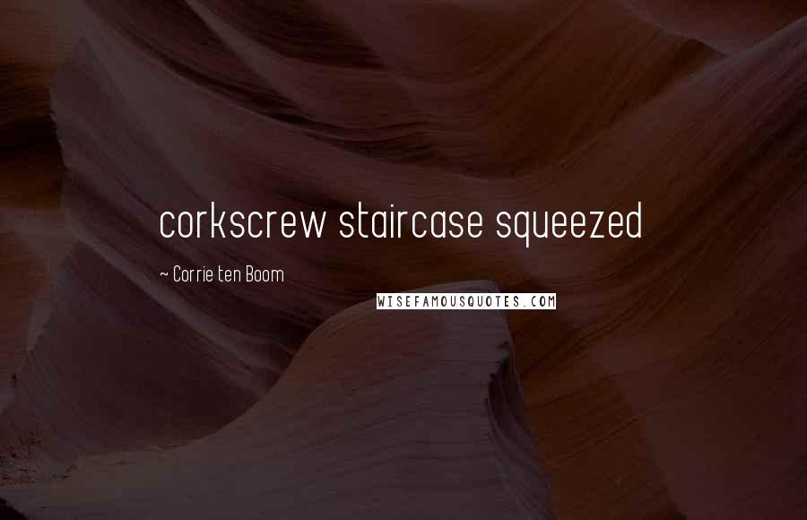 Corrie Ten Boom Quotes: corkscrew staircase squeezed