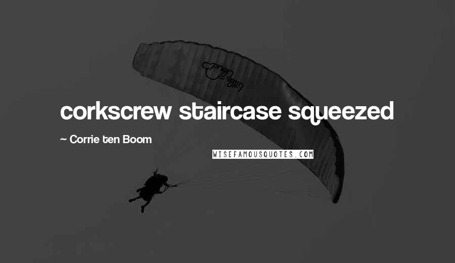 Corrie Ten Boom Quotes: corkscrew staircase squeezed