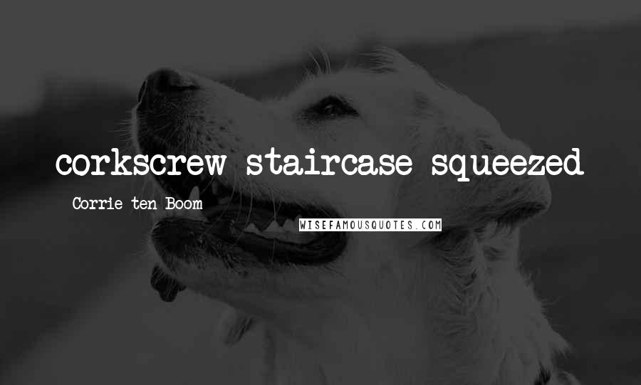 Corrie Ten Boom Quotes: corkscrew staircase squeezed