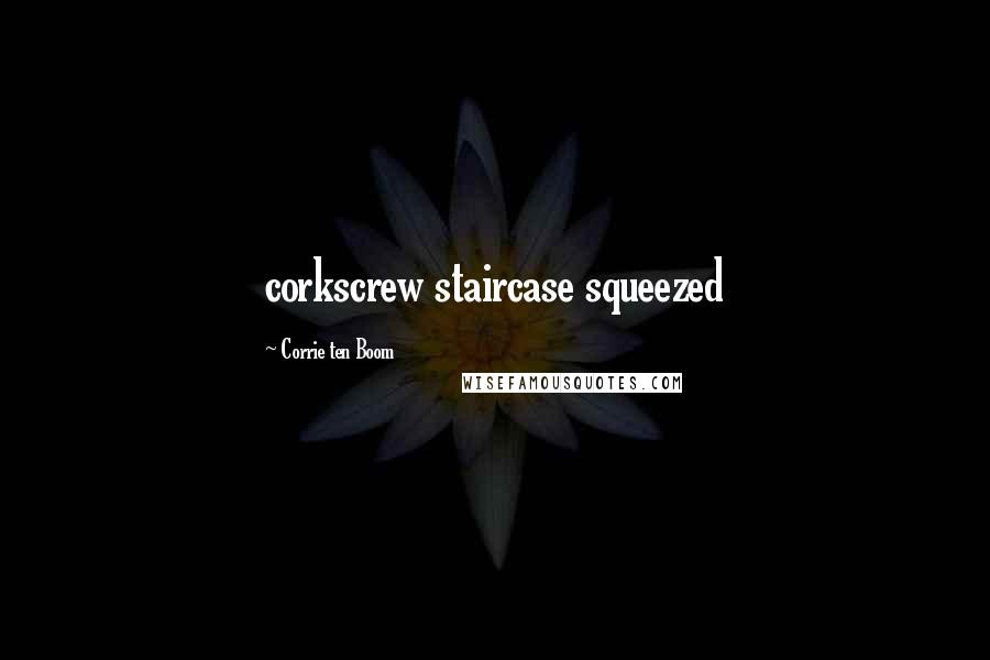 Corrie Ten Boom Quotes: corkscrew staircase squeezed