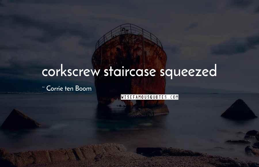 Corrie Ten Boom Quotes: corkscrew staircase squeezed