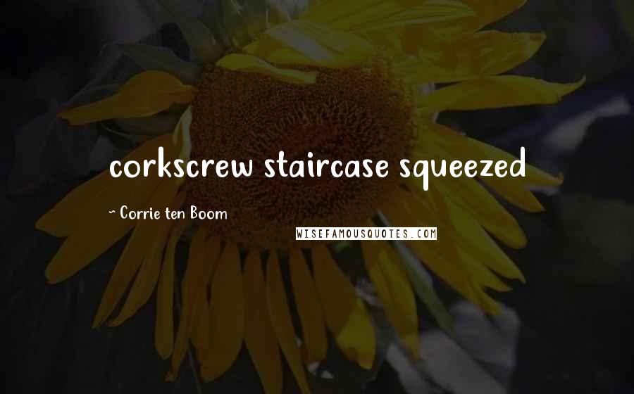 Corrie Ten Boom Quotes: corkscrew staircase squeezed