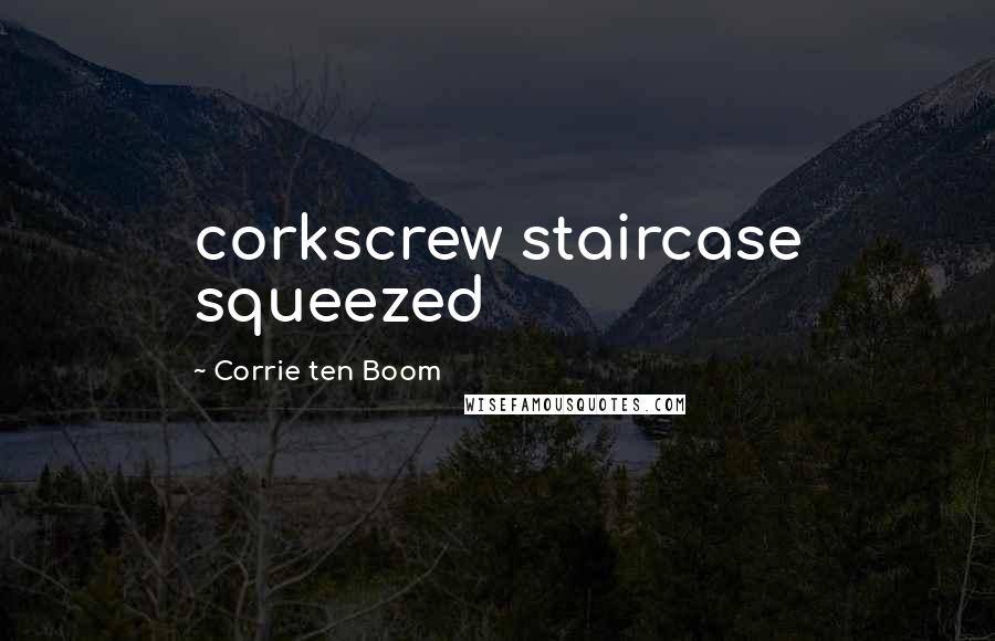 Corrie Ten Boom Quotes: corkscrew staircase squeezed