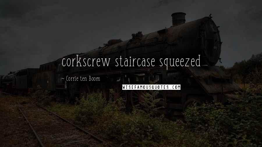 Corrie Ten Boom Quotes: corkscrew staircase squeezed