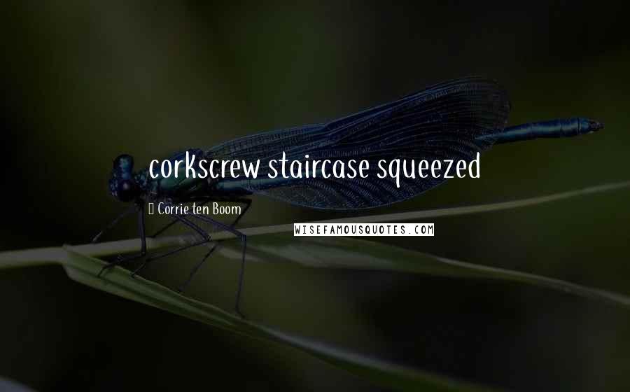 Corrie Ten Boom Quotes: corkscrew staircase squeezed