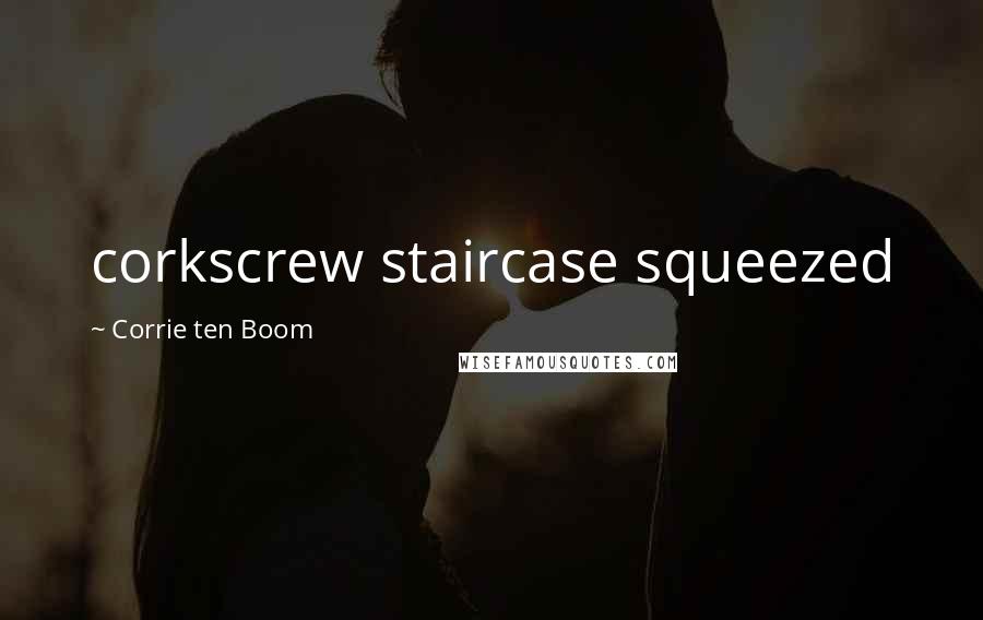 Corrie Ten Boom Quotes: corkscrew staircase squeezed