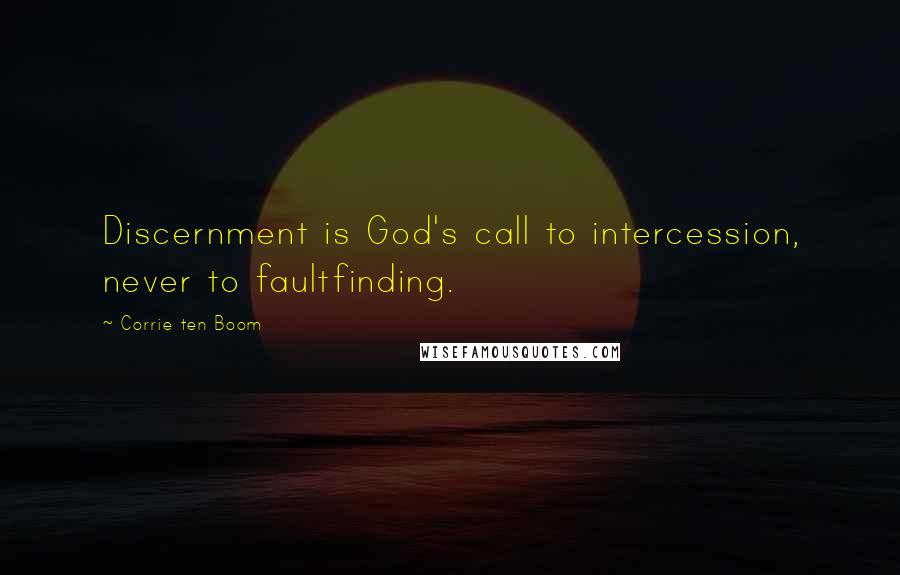 Corrie Ten Boom Quotes: Discernment is God's call to intercession, never to faultfinding.