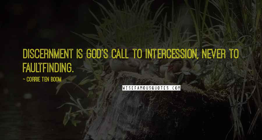 Corrie Ten Boom Quotes: Discernment is God's call to intercession, never to faultfinding.